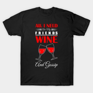 all i need and my friends wine and gossip T-Shirt